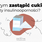 czym zastąpić cukier w przypadku insulinooporności, dietetyk Aleksandra Laskowska FASOLKA